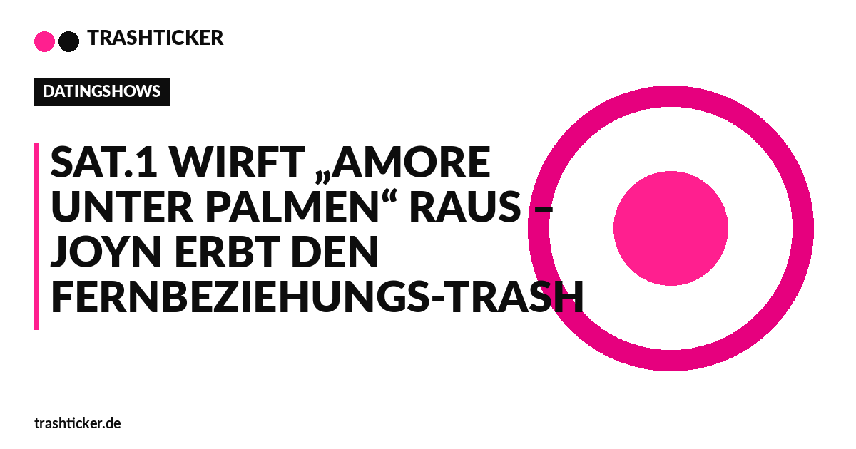 Trashticker-Cover fuer: Sat.1 wirft „Amore unter Palmen“ raus – Joyn erbt den Fernbeziehungs-Trash
