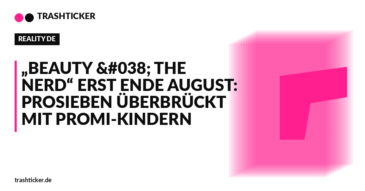 Trashticker-Cover für: „Beauty & The Nerd“ erst Ende August: ProSieben überbrückt mit Promi-Kindern
