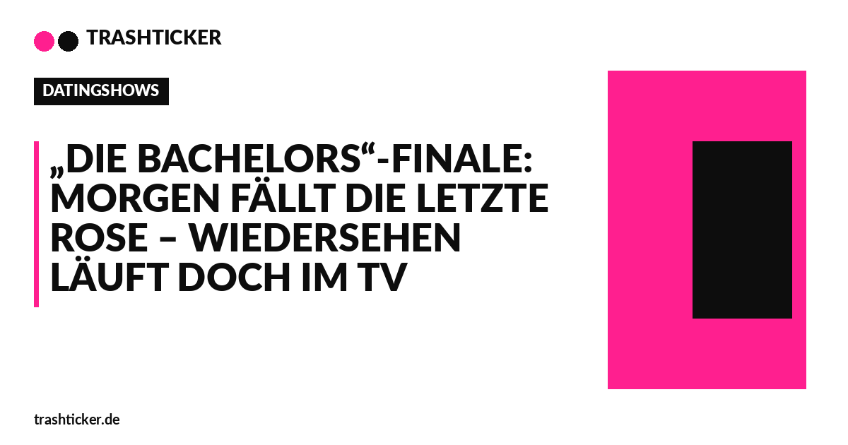 Trashticker-Cover für: „Die Bachelors“-Finale: Morgen fällt die letzte Rose – Wiedersehen läuft doch im TV