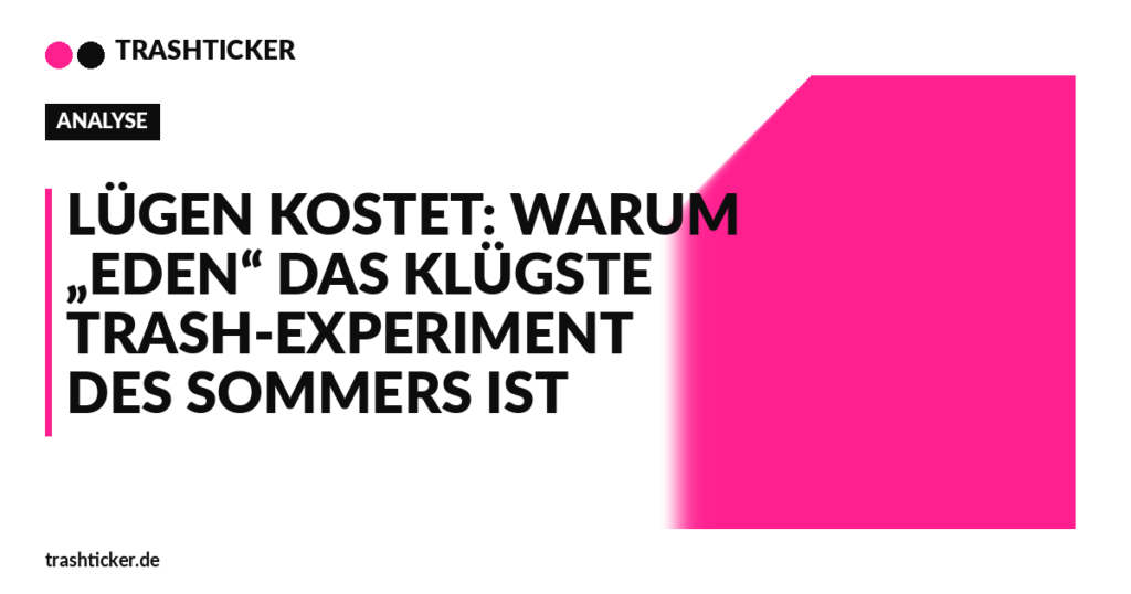 Trashticker-Cover für: Lügen kostet: Warum „Eden“ das klügste Trash-Experiment des Sommers ist