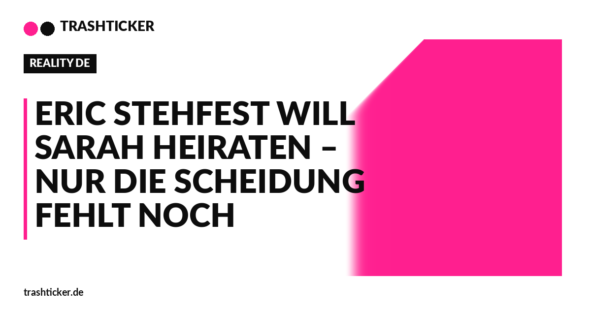 Trashticker-Cover fuer: Eric Stehfest will Sarah heiraten – nur die Scheidung fehlt noch