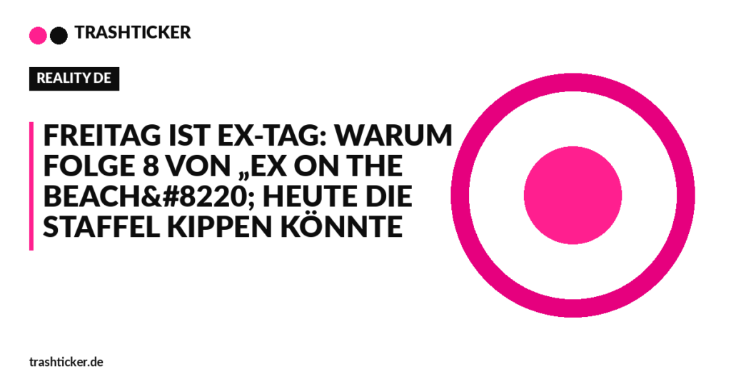 Trashticker-Cover für: Freitag ist Ex-Tag: Warum Folge 8 von „Ex on the Beach“ heute die Staffel kippen könnte