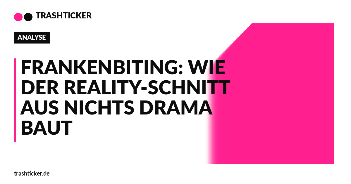 Trashticker-Cover fuer: Frankenbiting: Wie der Reality-Schnitt aus Nichts Drama baut