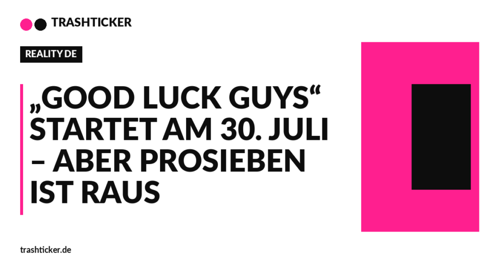 Trashticker-Cover für: „Good Luck Guys“ startet am 30. Juli – aber ProSieben ist raus