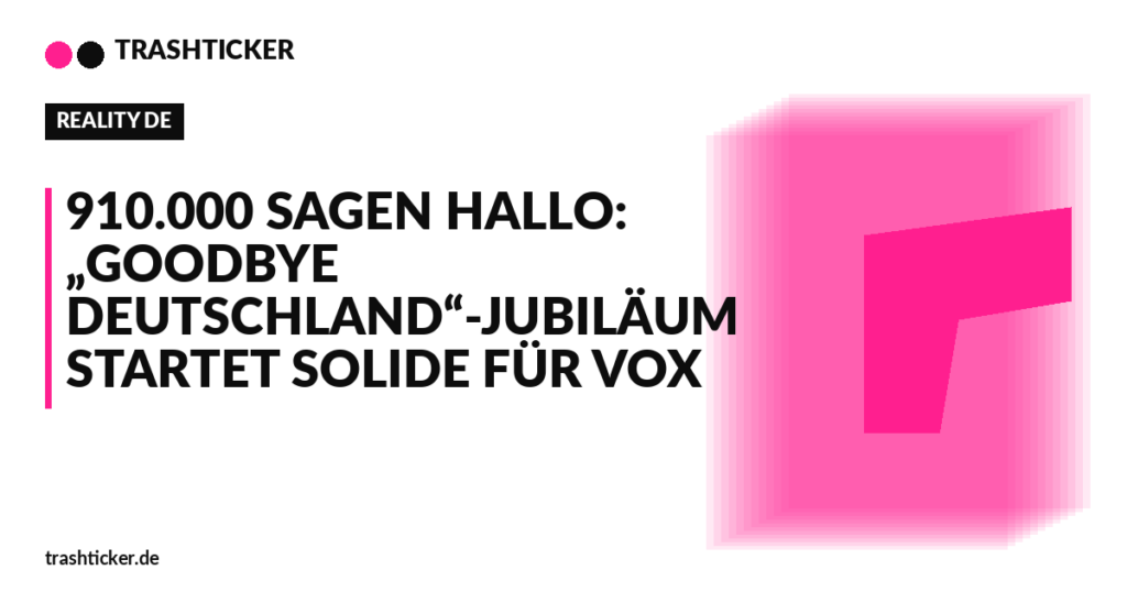 Trashticker-Cover fuer: 910.000 sagen Hallo: „Goodbye Deutschland“-Jubiläum startet solide für VOX