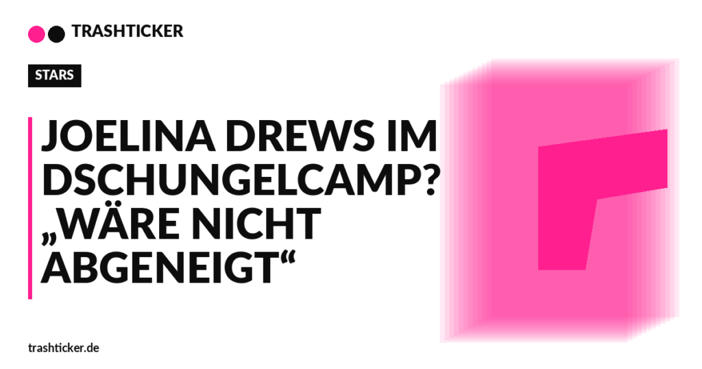 Trashticker-Cover fuer: Joelina Drews im Dschungelcamp? „Wäre nicht abgeneigt“