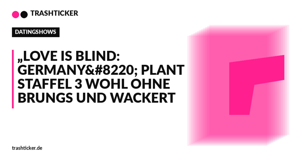 Trashticker-Cover für: „Love is Blind: Germany“ plant Staffel 3 wohl ohne Brungs und Wackert