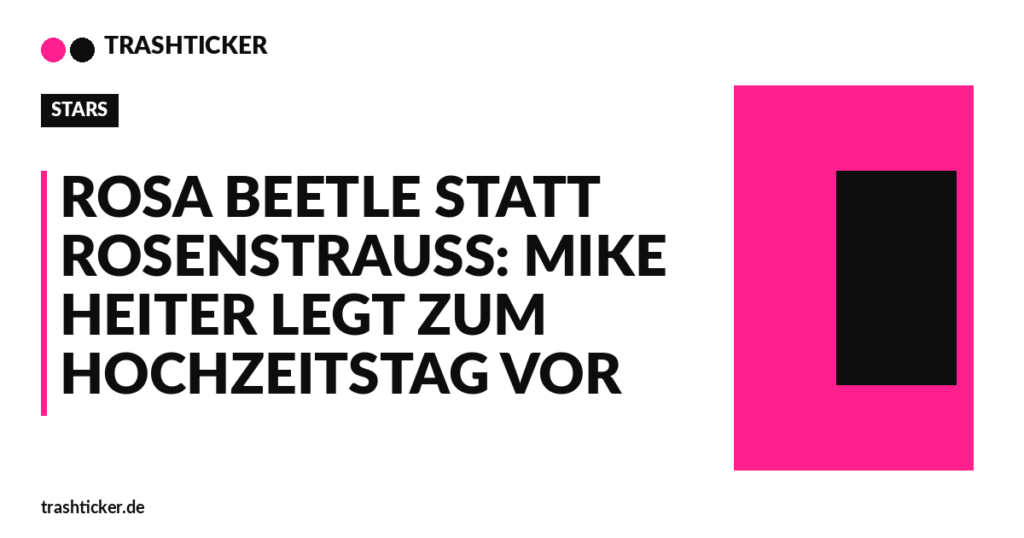 Trashticker-Cover für: Rosa Beetle statt Rosenstrauß: Mike Heiter legt zum Hochzeitstag vor