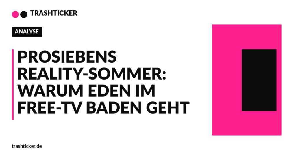 Trashticker-Cover fuer: ProSiebens Reality-Sommer: Warum Eden im Free-TV baden geht