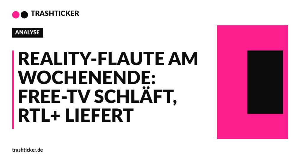 Trashticker-Cover für: Reality-Flaute am Wochenende: Free-TV schläft, RTL+ liefert