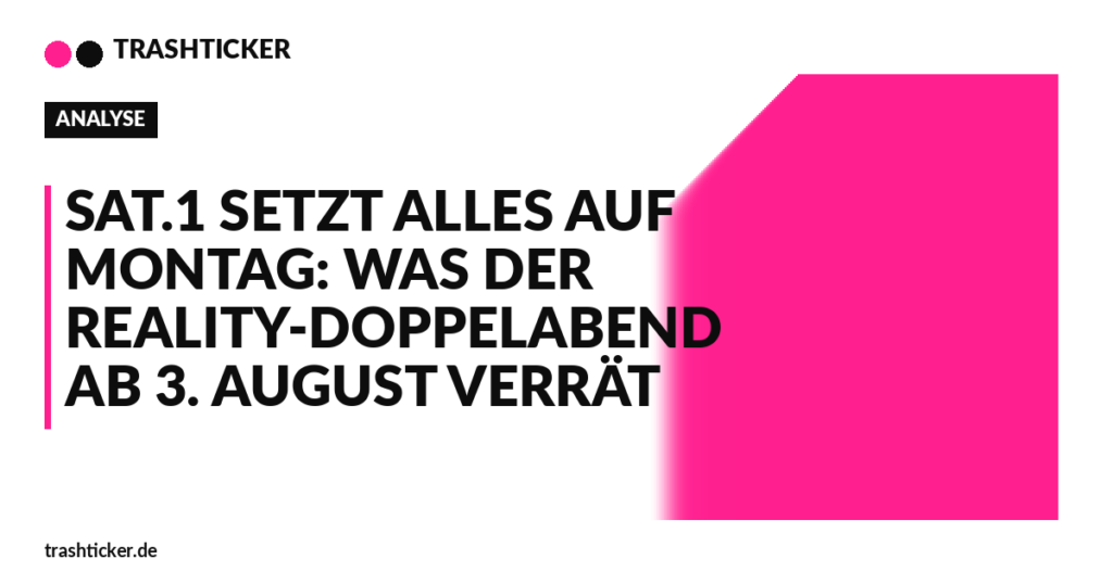 Trashticker-Cover für: Sat.1 setzt alles auf Montag: Was der Reality-Doppelabend ab 3. August verrät