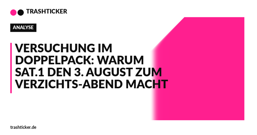 Trashticker-Cover für: Versuchung im Doppelpack: Warum Sat.1 den 3. August zum Verzichts-Abend macht