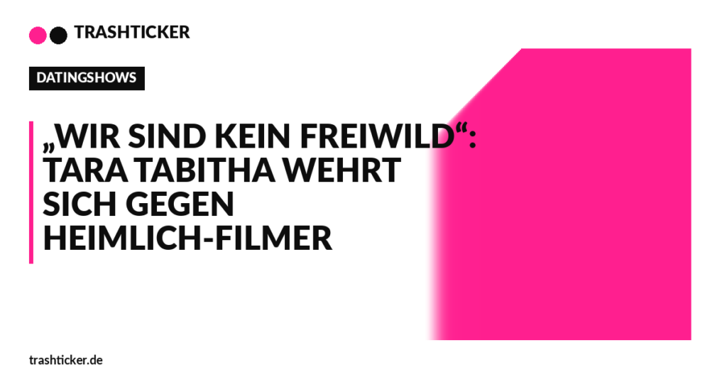 Trashticker-Cover für: „Wir sind kein Freiwild“: Tara Tabitha wehrt sich gegen Heimlich-Filmer