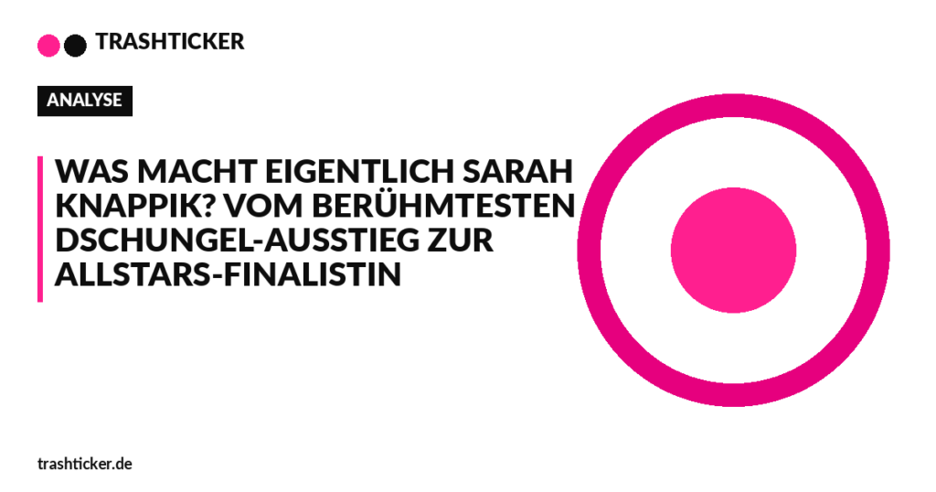 Trashticker-Cover für: Was macht eigentlich Sarah Knappik? Vom berühmtesten Dschungel-Ausstieg zur Allstars-Finalistin