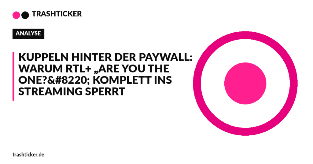Trashticker-Cover für: Kuppeln hinter der Paywall: Warum RTL+ „Are You The One?“ komplett ins Streaming sperrt
