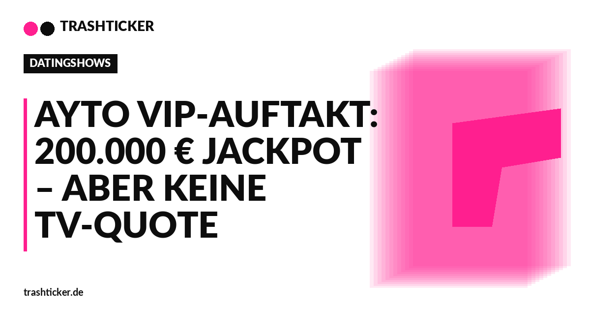 Trashticker-Cover fuer: AYTO VIP-Auftakt: 200.000 € Jackpot – aber keine TV-Quote
