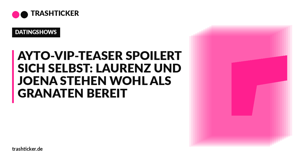Trashticker-Cover für: AYTO-VIP-Teaser spoilert sich selbst: Laurenz und Joena stehen wohl als Granaten bereit