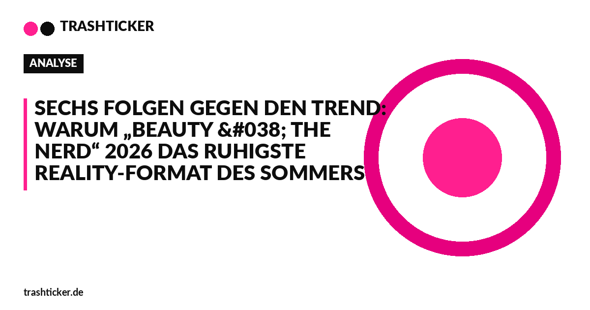 Trashticker-Cover fuer: Sechs Folgen gegen den Trend: Warum „Beauty & The Nerd“ 2026 das ruhigste Reality-Format des Sommers ist