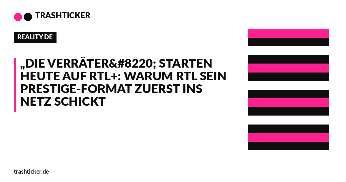 Trashticker-Cover für: „Die Verräter“ starten heute auf RTL+: Warum RTL sein Prestige-Format zuerst ins Netz schickt