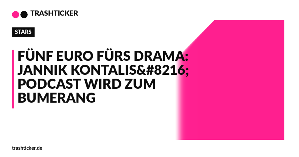 Trashticker-Cover für: Fünf Euro fürs Drama: Jannik Kontalis‘ Podcast wird zum Bumerang