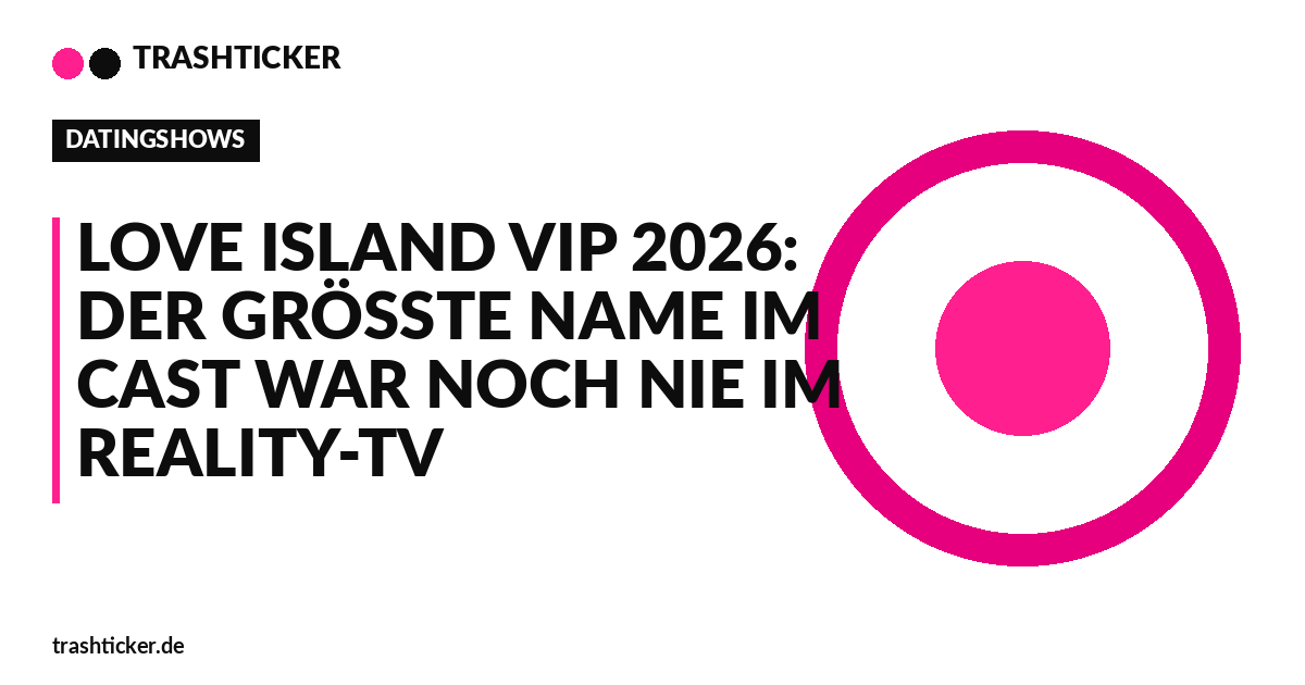 Trashticker-Cover fuer: Love Island VIP 2026: Der größte Name im Cast war noch nie im Reality-TV