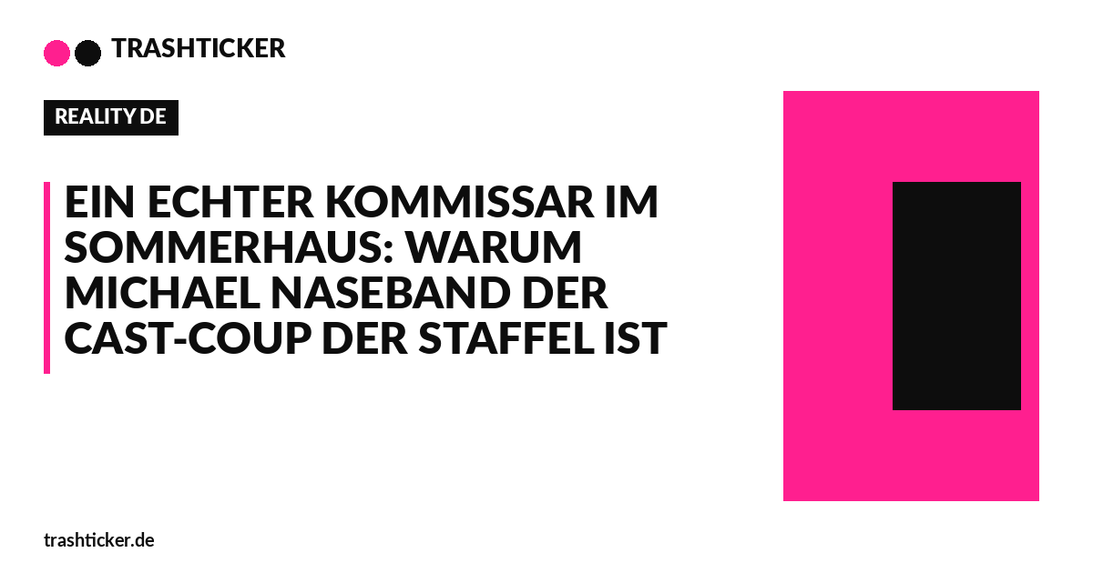 Trashticker-Cover für: Ein echter Kommissar im Sommerhaus: Warum Michael Naseband der Cast-Coup der Staffel ist
