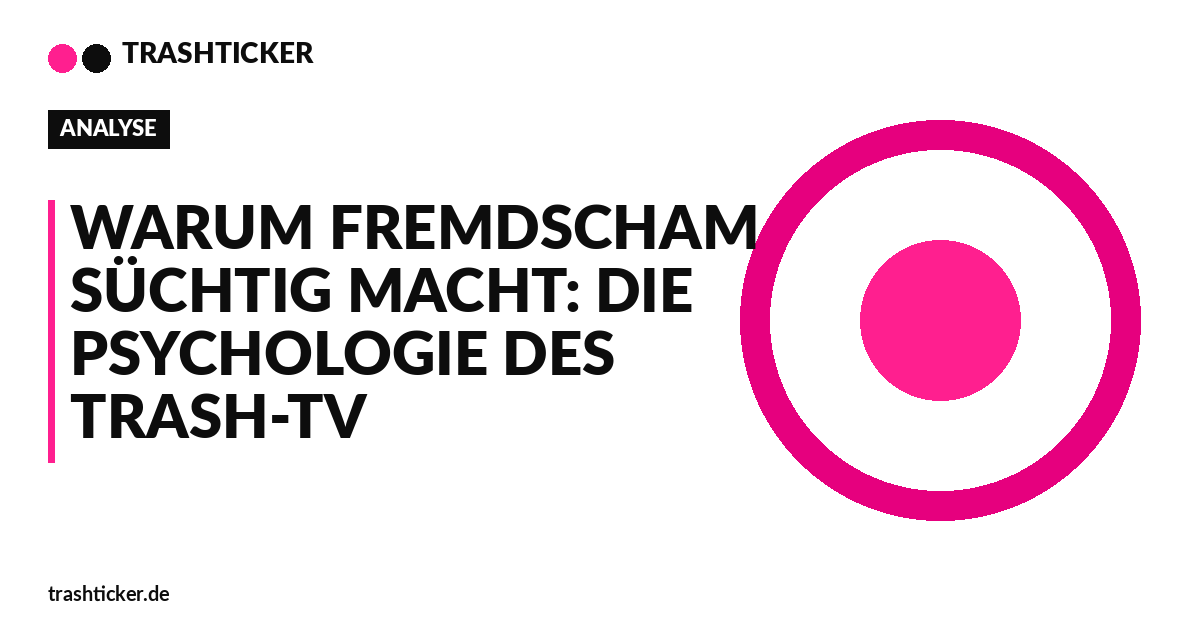 Trashticker-Cover fuer: Warum Fremdscham süchtig macht: Die Psychologie des Trash-TV