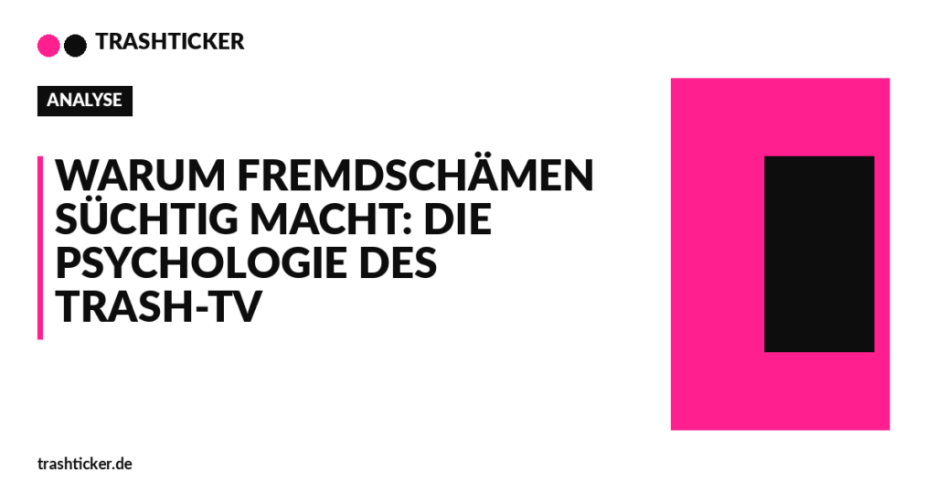 Trashticker-Cover für: Warum Fremdschämen süchtig macht: Die Psychologie des Trash-TV