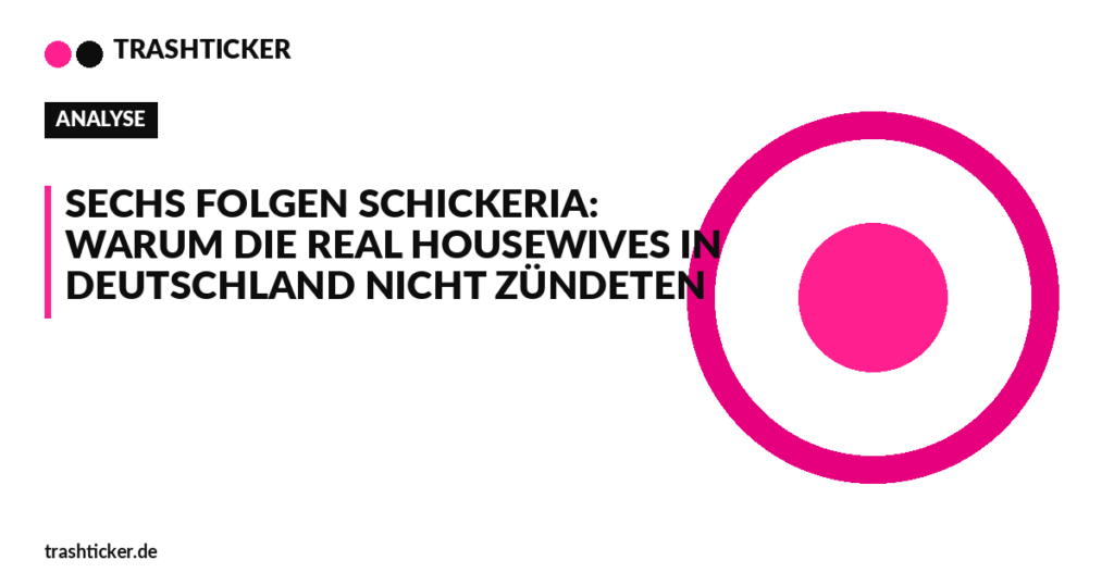 Trashticker-Cover fuer: Sechs Folgen Schickeria: Warum die Real Housewives in Deutschland nicht zündeten