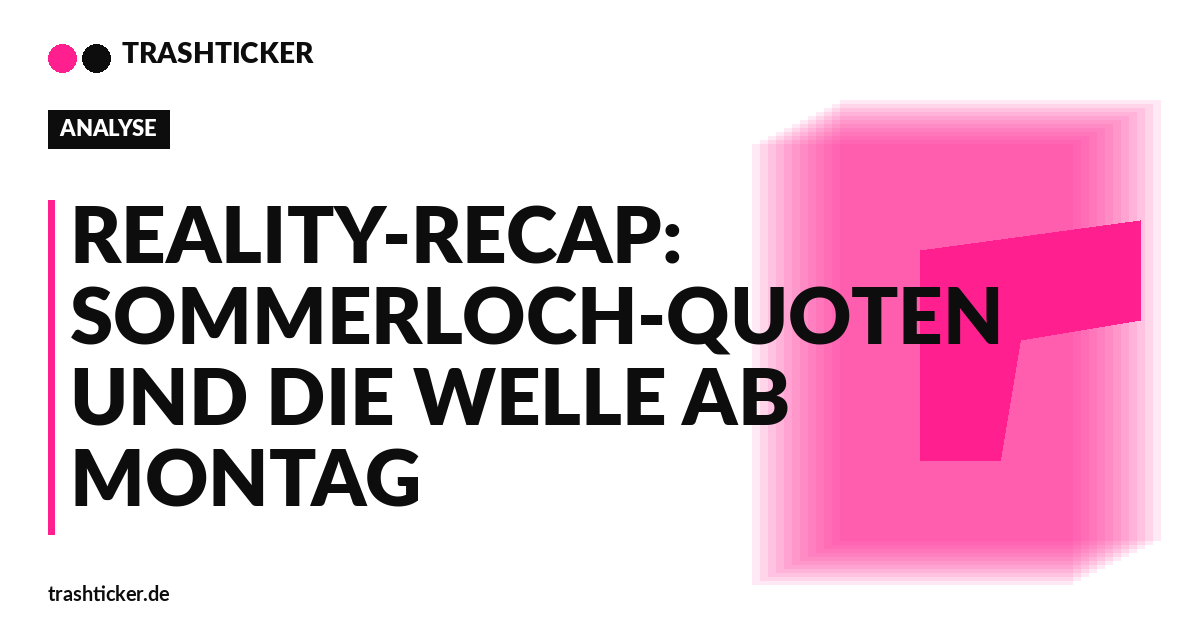 Trashticker-Cover fuer: Reality-Recap: Sommerloch-Quoten und die Welle ab Montag