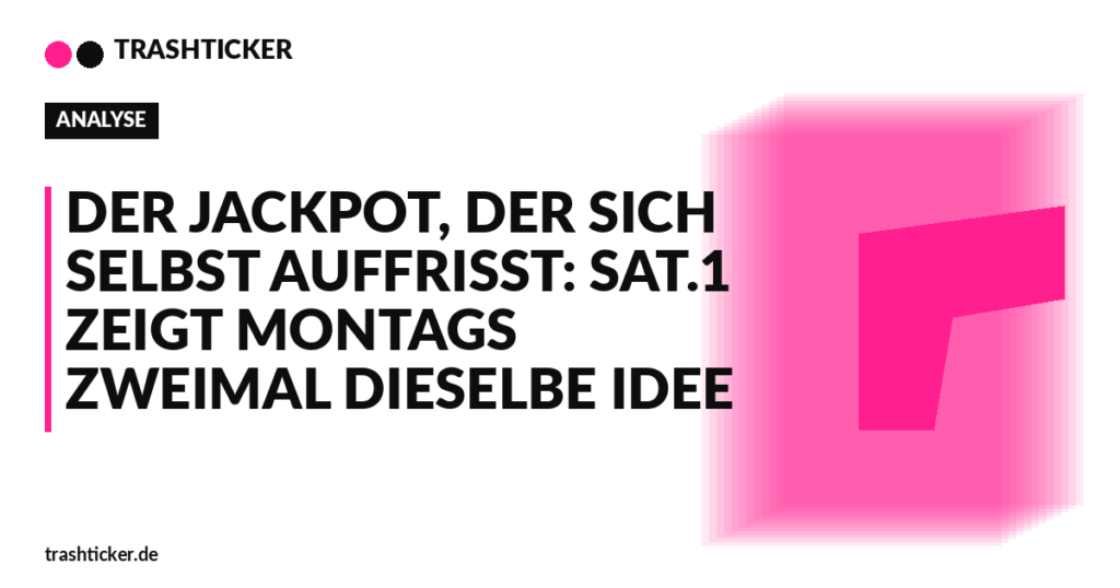 Trashticker-Cover für: Der Jackpot, der sich selbst auffrisst: Sat.1 zeigt montags zweimal dieselbe Idee
