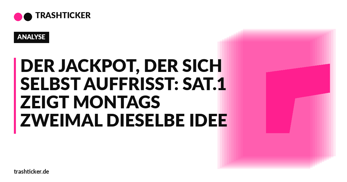 Trashticker-Cover für: Der Jackpot, der sich selbst auffrisst: Sat.1 zeigt montags zweimal dieselbe Idee