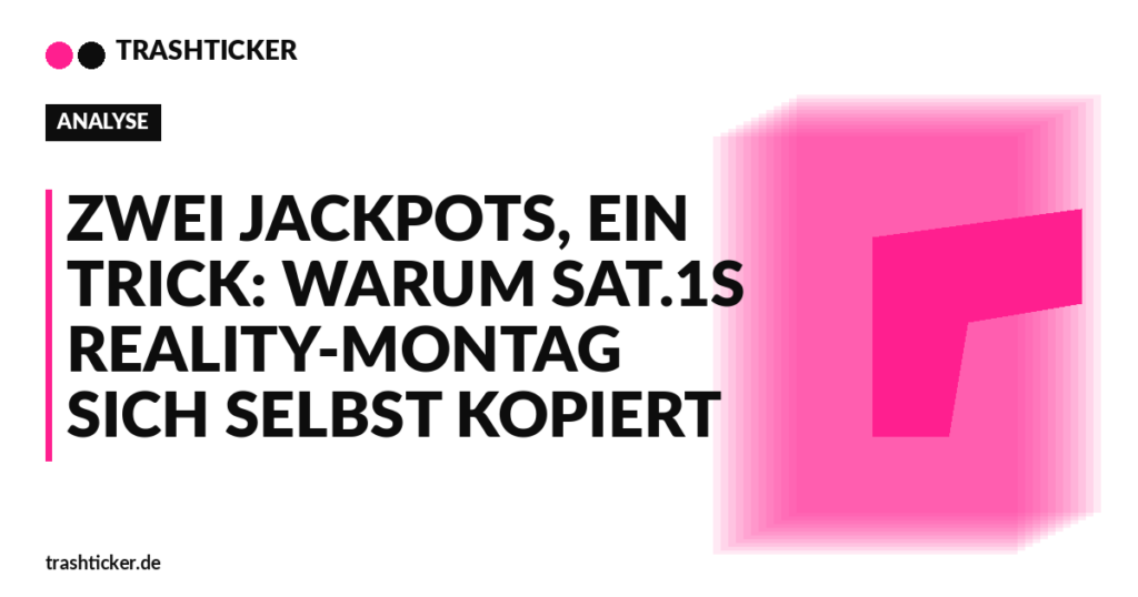 Trashticker-Cover fuer: Zwei Jackpots, ein Trick: Warum Sat.1s Reality-Montag sich selbst kopiert