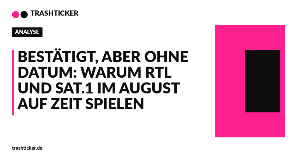 Trashticker-Cover für: Bestätigt, aber ohne Datum: Warum RTL und Sat.1 im August auf Zeit spielen