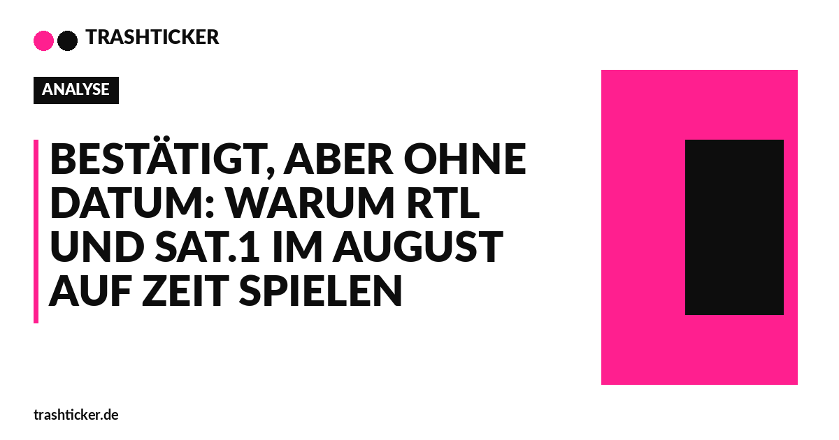 Trashticker-Cover für: Bestätigt, aber ohne Datum: Warum RTL und Sat.1 im August auf Zeit spielen