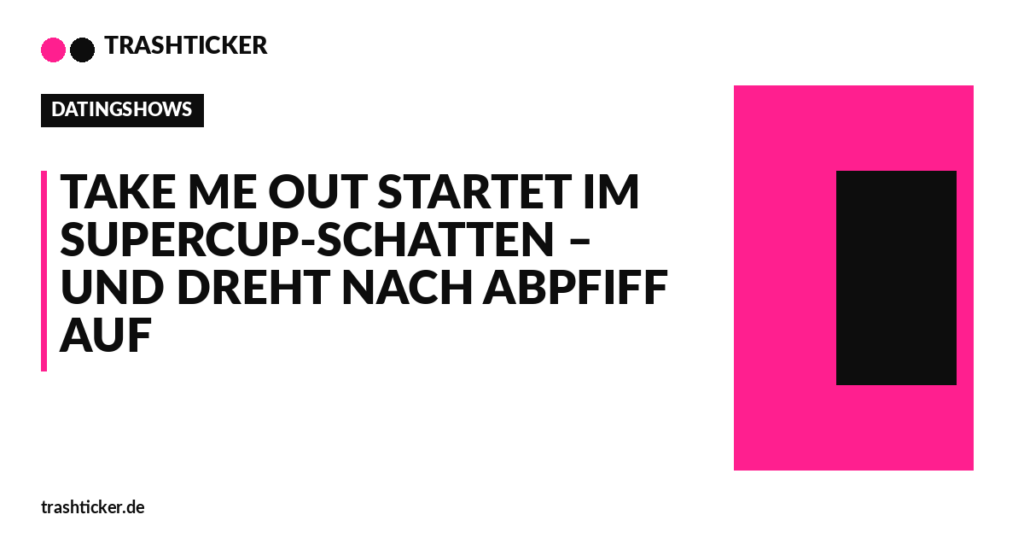 Trashticker-Cover fuer: Take Me Out startet im Supercup-Schatten – und dreht nach Abpfiff auf