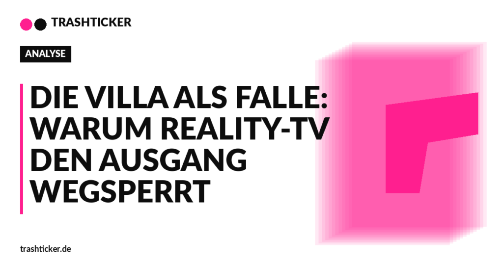 Trashticker-Cover fuer: Die Villa als Falle: Warum Reality-TV den Ausgang wegsperrt