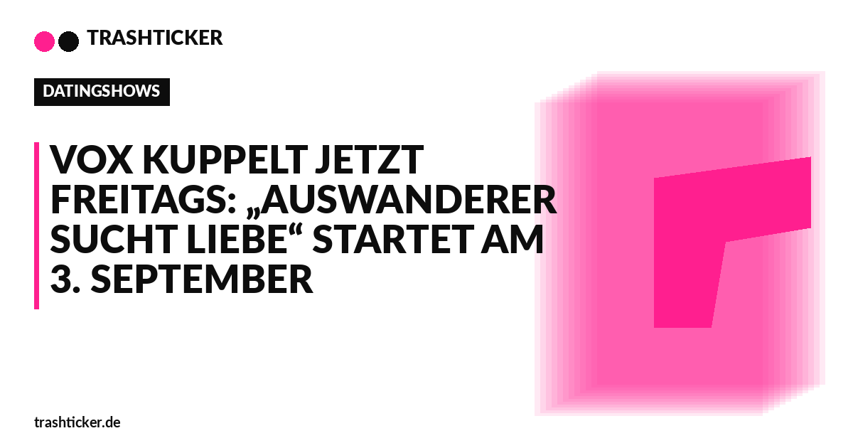 Trashticker-Cover für: Vox kuppelt jetzt freitags: „Auswanderer sucht Liebe“ startet am 3. September