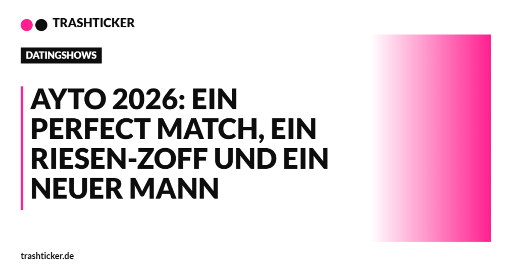 Trashticker-Cover für: AYTO 2026: Ein Perfect Match, ein Riesen-Zoff und ein neuer Mann