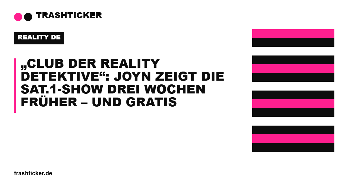 Trashticker-Cover für: „Club der Reality Detektive“: Joyn zeigt die Sat.1-Show drei Wochen früher – und gratis