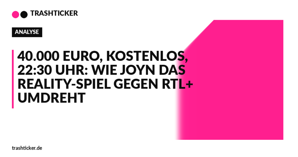 Trashticker-Cover fuer: 40.000 Euro, kostenlos, 22:30 Uhr: Wie Joyn das Reality-Spiel gegen RTL+ umdreht