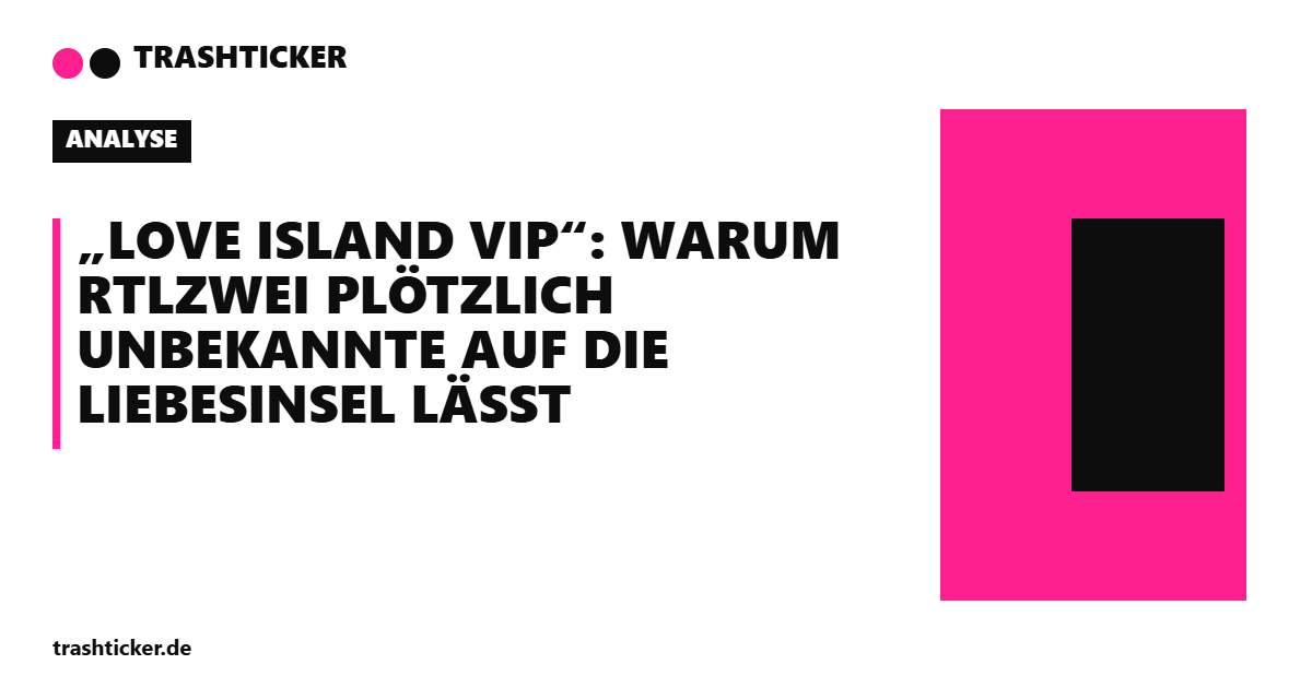 Trashticker-Cover für: „Love Island VIP“: Warum RTLZWEI plötzlich Unbekannte auf die Liebesinsel lässt