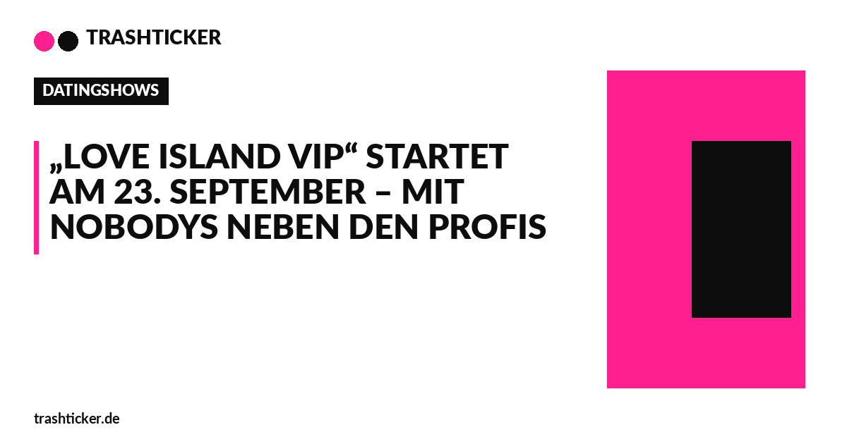 Trashticker-Cover für: „Love Island VIP“ startet am 23. September – mit Nobodys neben den Profis
