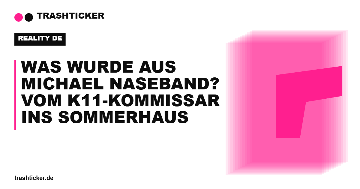Trashticker-Cover für: Was wurde aus Michael Naseband? Vom K11-Kommissar ins Sommerhaus
