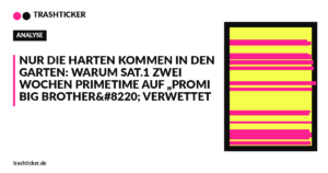 Trashticker-Cover fuer: Nur die Harten kommen in den Garten: Warum Sat.1 zwei Wochen Primetime auf „Promi Big Brother“ verwettet