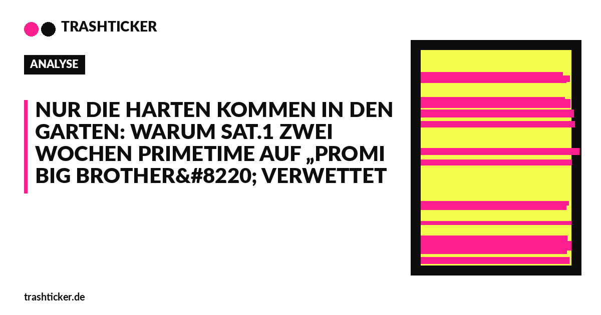 Trashticker-Cover fuer: Nur die Harten kommen in den Garten: Warum Sat.1 zwei Wochen Primetime auf „Promi Big Brother“ verwettet
