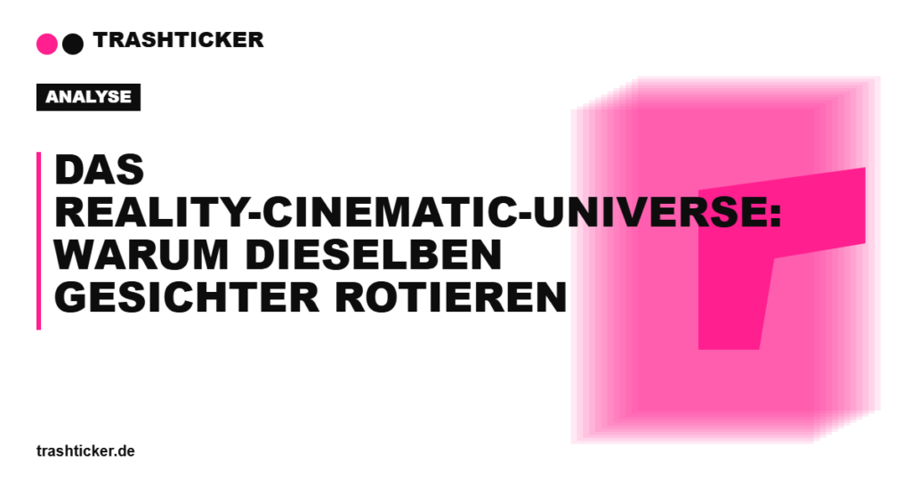 Trashticker-Cover für: Das Reality-Cinematic-Universe: Warum dieselben Gesichter rotieren