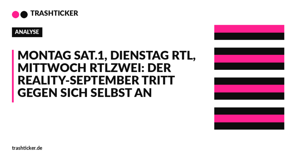 Trashticker-Cover fuer: Montag Sat.1, Dienstag RTL, Mittwoch RTLZWEI: Der Reality-September tritt gegen sich selbst an