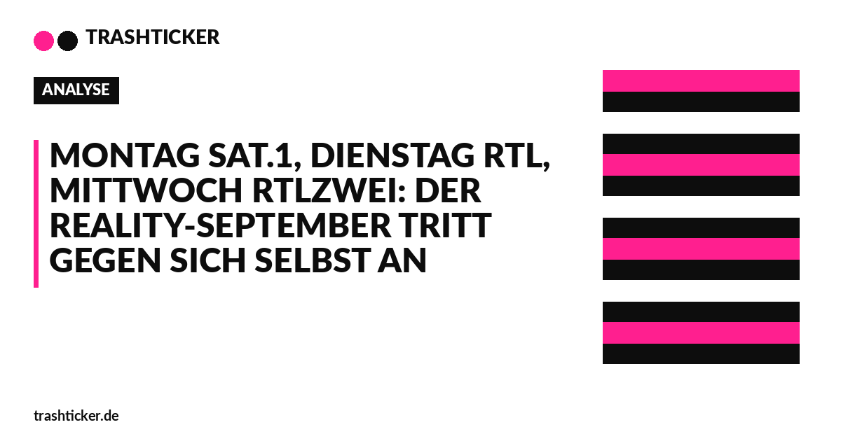 Trashticker-Cover fuer: Montag Sat.1, Dienstag RTL, Mittwoch RTLZWEI: Der Reality-September tritt gegen sich selbst an