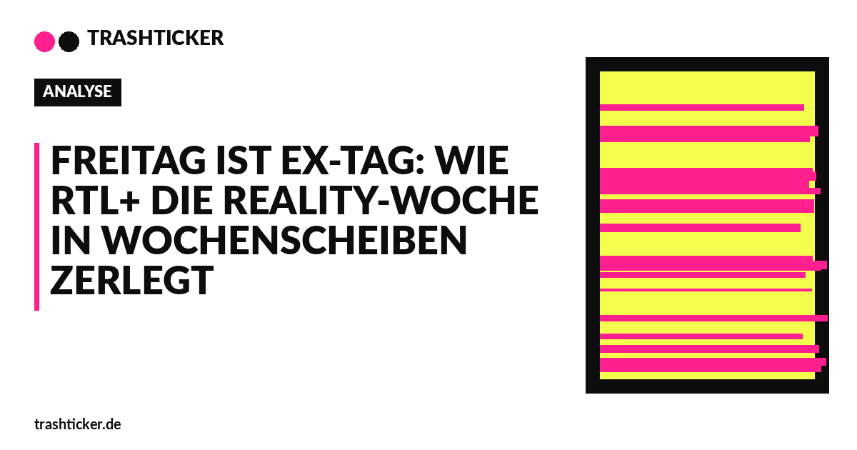 Trashticker-Cover für: Freitag ist Ex-Tag: Wie RTL+ die Reality-Woche in Wochenscheiben zerlegt